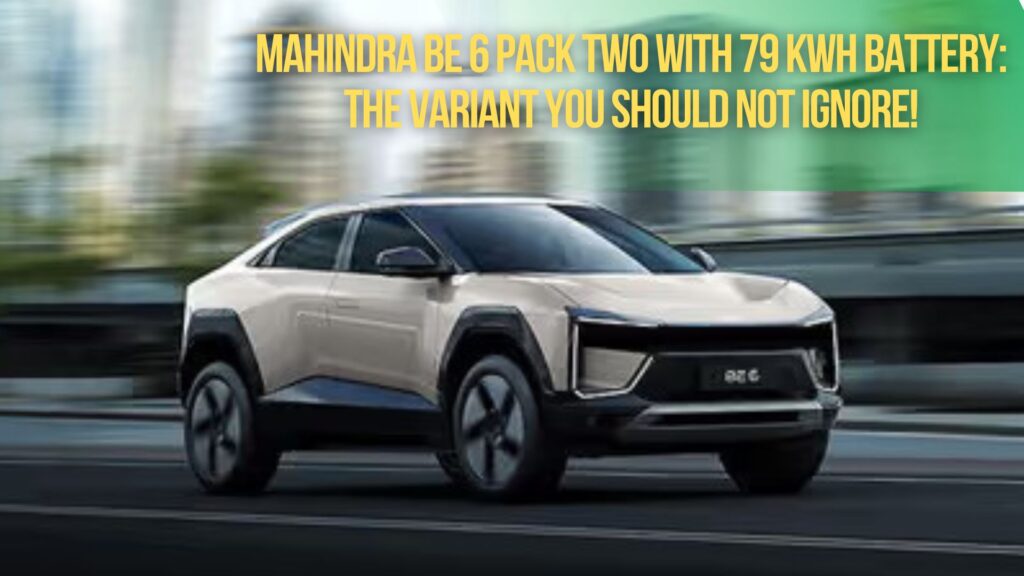 Mahindra BE 6 Pack Two With 79 kWh Battery: A Smart Choice for Value-Conscious Buyers